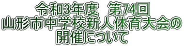 令和3年度　第74回 山形市中学校新人体育大会の 開催について