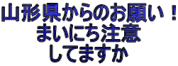 山形県からのお願い！ まいにち注意 してますか